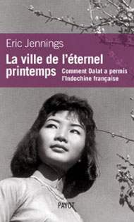 La ville de l’éternel printemps. Comment Dalat a permis l’Indochine française de JENNINGS (Eric) La ville de l’éternel printemps. Comment Dalat a permis l’Indochine française de JENNINGS (Eric)