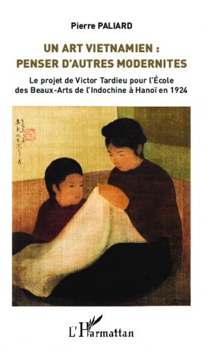 Un art vietnamien : penser d’autres modernités de Pierre PALIARD Un art vietnamien : penser d’autres modernités de Pierre PALIARD
