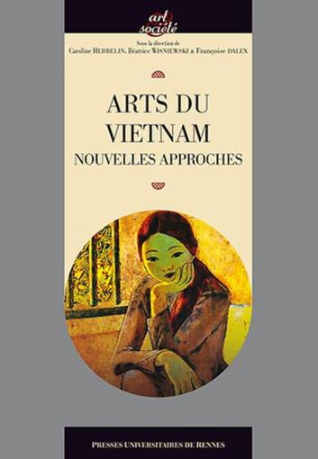 Vient de paraître Arts du Vietnam. Nouvelles approches sous la direction de Caroline Herbelin, Béatrice Wisniewski et Françoise Dalex aux PU de Rennes