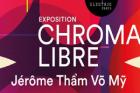 "Expo Chromalibre" de Jérôme Thẩm Võ Mỹ 